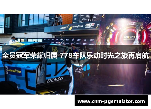 全员冠军荣耀归属 778车队乐动时光之旅再启航