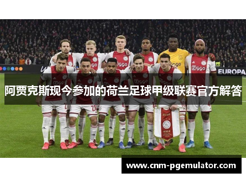 阿贾克斯现今参加的荷兰足球甲级联赛官方解答