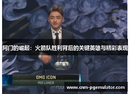 阿门的崛起:火箭队胜利背后的关键英雄与精彩表现 阿门的崛起:火箭队胜利背后的关键英雄与精彩表现