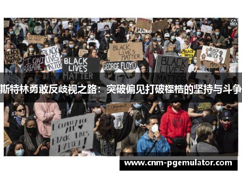 斯特林勇敢反歧视之路:突破偏见打破桎梏的坚持与斗争 斯特林勇敢反歧视之路:突破偏见打破桎梏的坚持与斗争