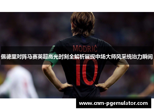 佩德里对阵马赛英超高光时刻全解析展现中场大师风采统治力瞬间 佩德里对阵马赛英超高光时刻全解析展现中场大师风采统治力瞬间