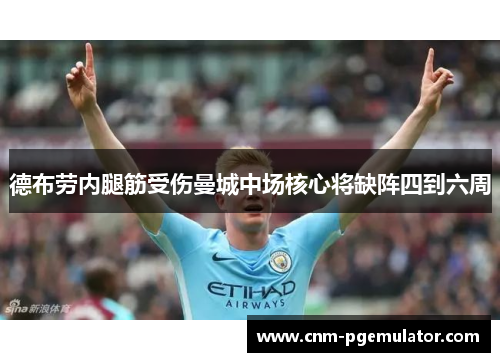 德布劳内腿筋受伤曼城中场核心将缺阵四到六周